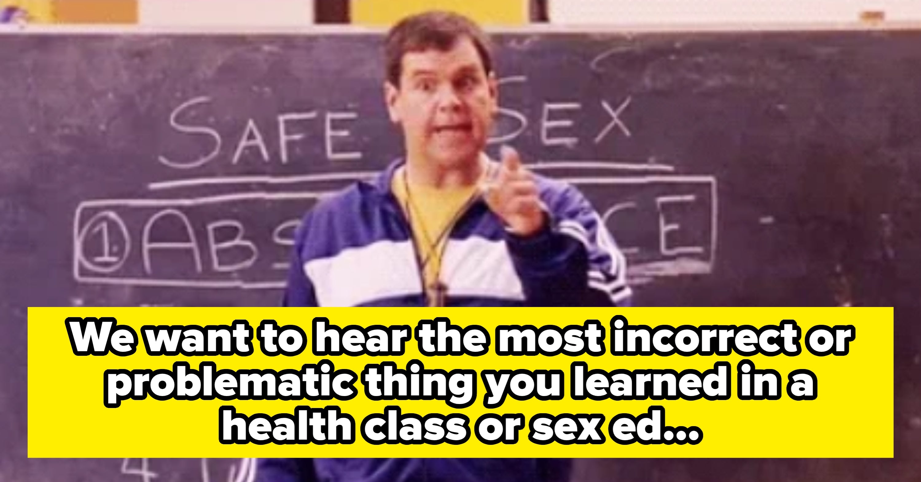 People Of All Ages, Tell Us Something You Learned In Sex Ed That Turned Out To Be Massively Problematic