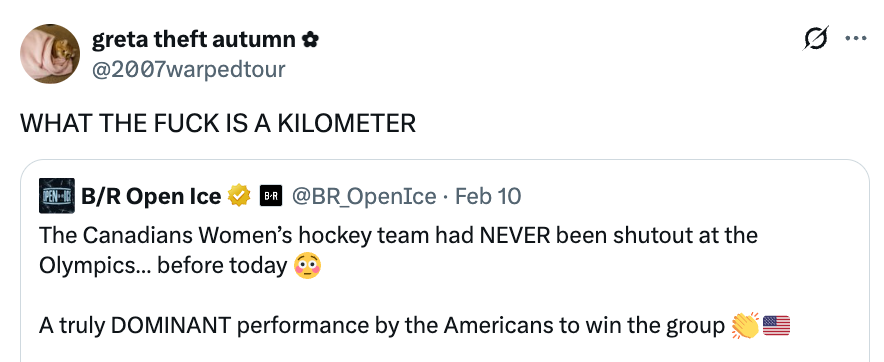Tweet by greta theft autumn asking, "WHAT THE [EXPLETIVE] IS A KILOMETER," quoting a station  astir  the U.S. women's hockey squad  winning astatine  the Olympics