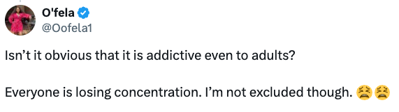  "Isn't it evident   that it is addictive adjacent    to adults? Everyone is losing concentration. I'm not excluded though." Followed by frustrated emojis