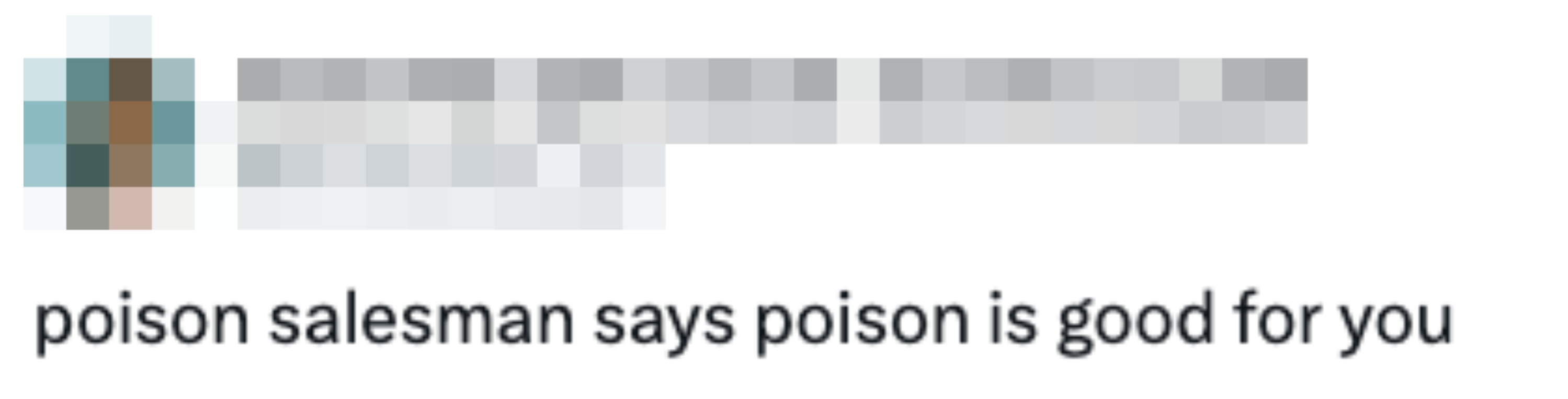  "poison salesman says poison is bully  for you"