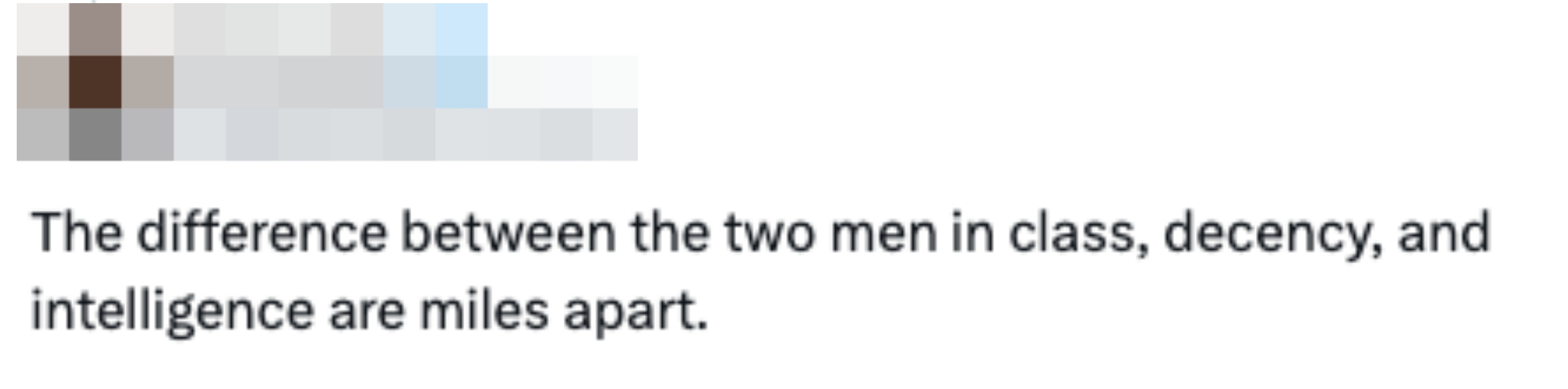 "The quality betwixt the 2 men successful class, decency, and quality are miles apart."
