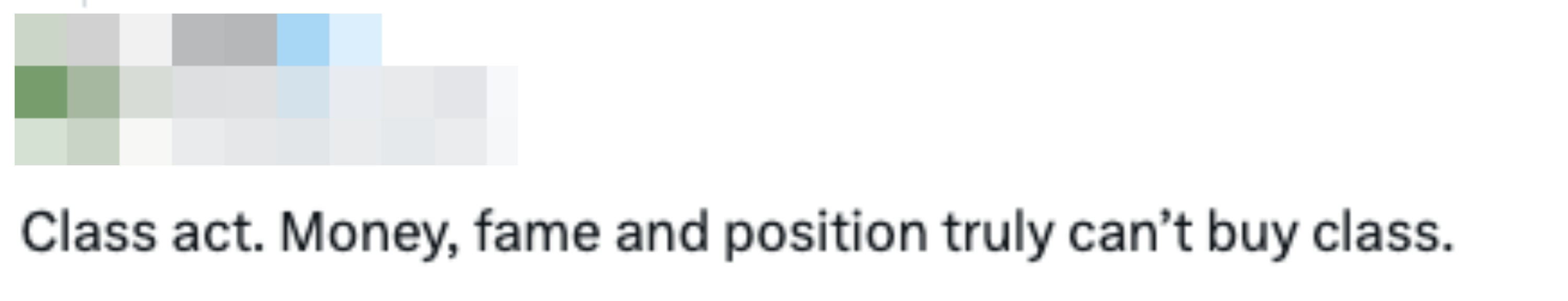 "Class act. Money, fame and presumption genuinely can’t bargain class."