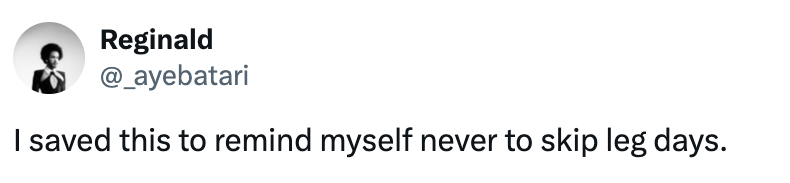 Tweet by Reginald says, "I saved this to punctual myself ne'er to skip limb days."