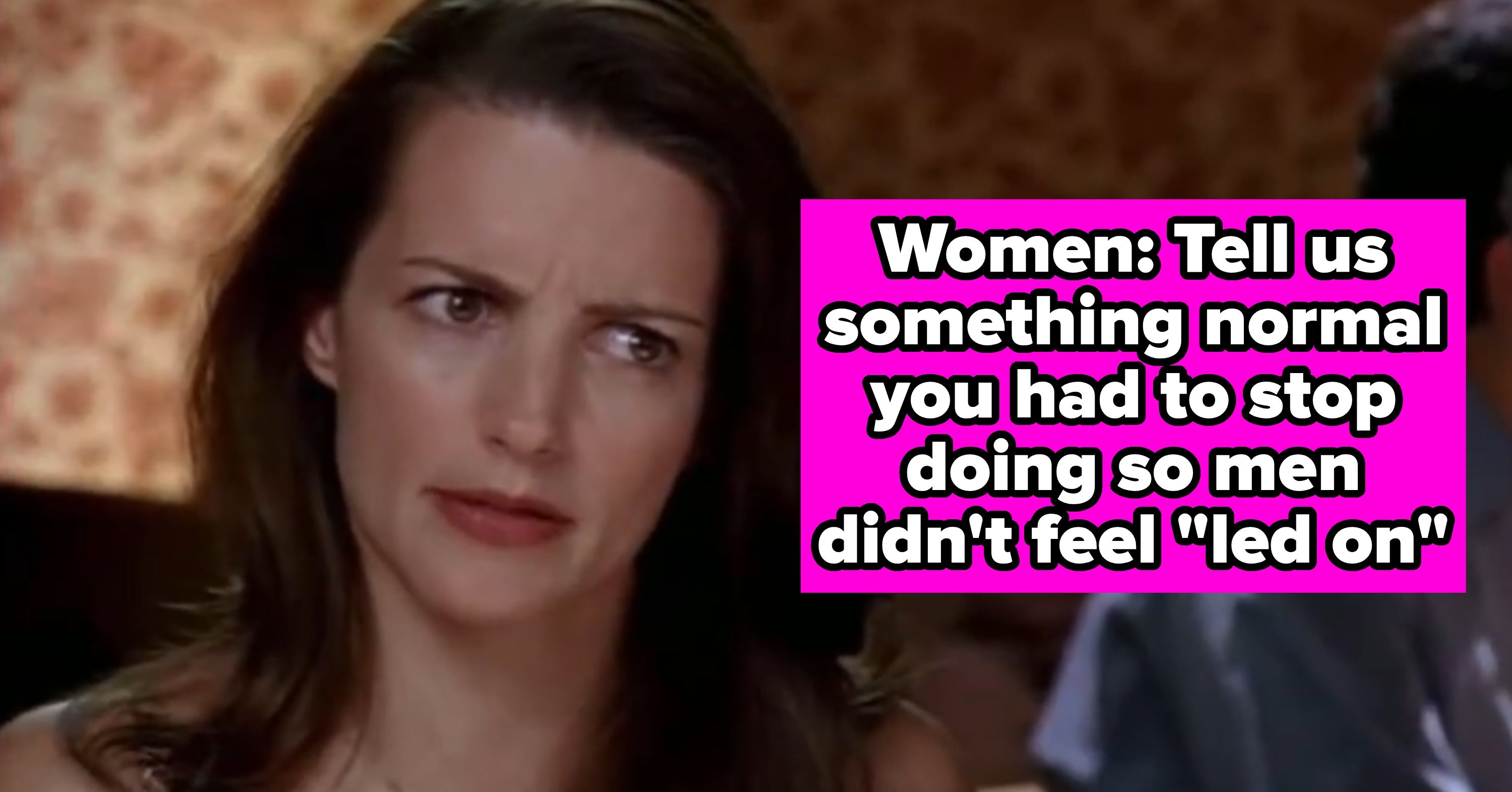 If You're A Woman Who's Had To Modify Your Behaviors To Not Give Men The "Wrong Idea," Tell Us Your Story