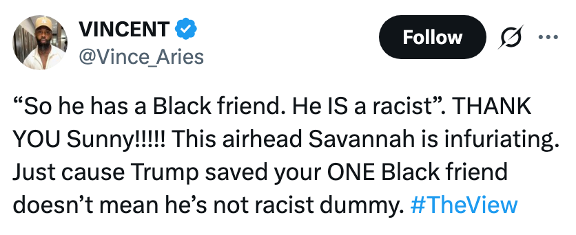 Tweet criticizing idiosyncratic    named Savannah for justifying a person's deficiency  of racism by having 1  Black friend, mentioning Trump and The View