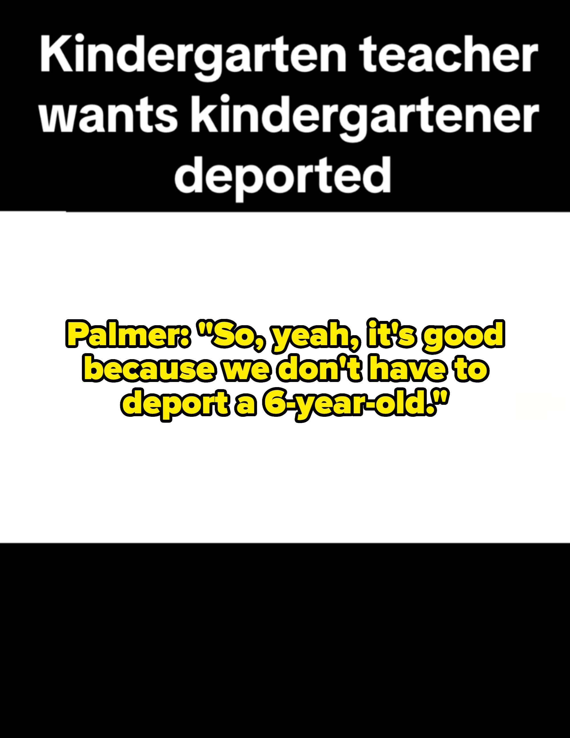 Headlines involving a kindergarten teacher   wanting a kindergartener deported; substance   suggests it's unnecessary