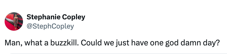 "Man, what a buzzkill. Could we conscionable person 1 deity damn day?"