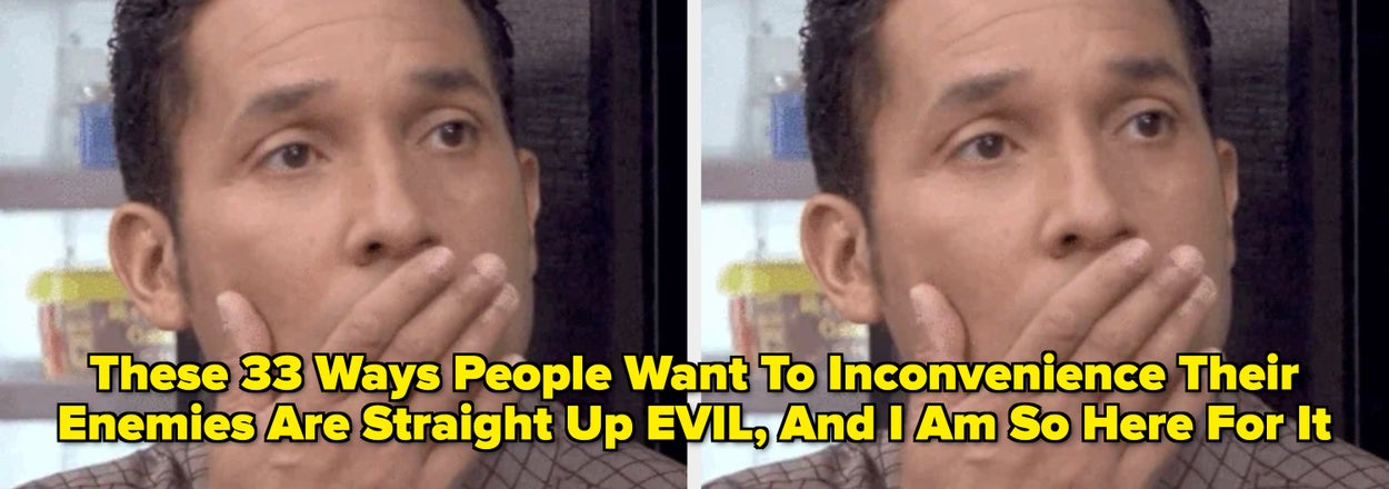 These 33 Ways People Want To Inconvenience Their Enemies Are Straight Up EVIL, And I Am So Here For It