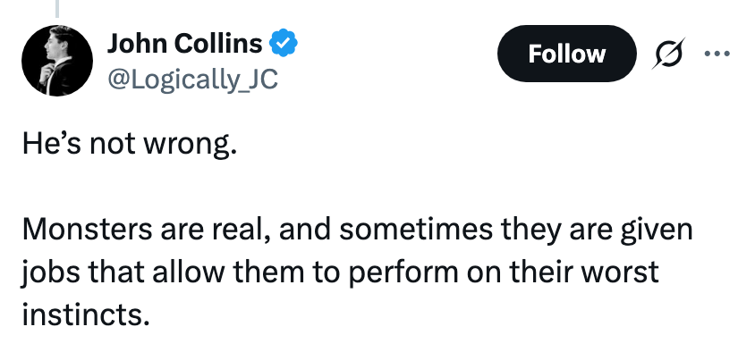 "He’s not wrong. Monsters are real, and sometimes they are fixed jobs that let them to execute connected their worst instincts."