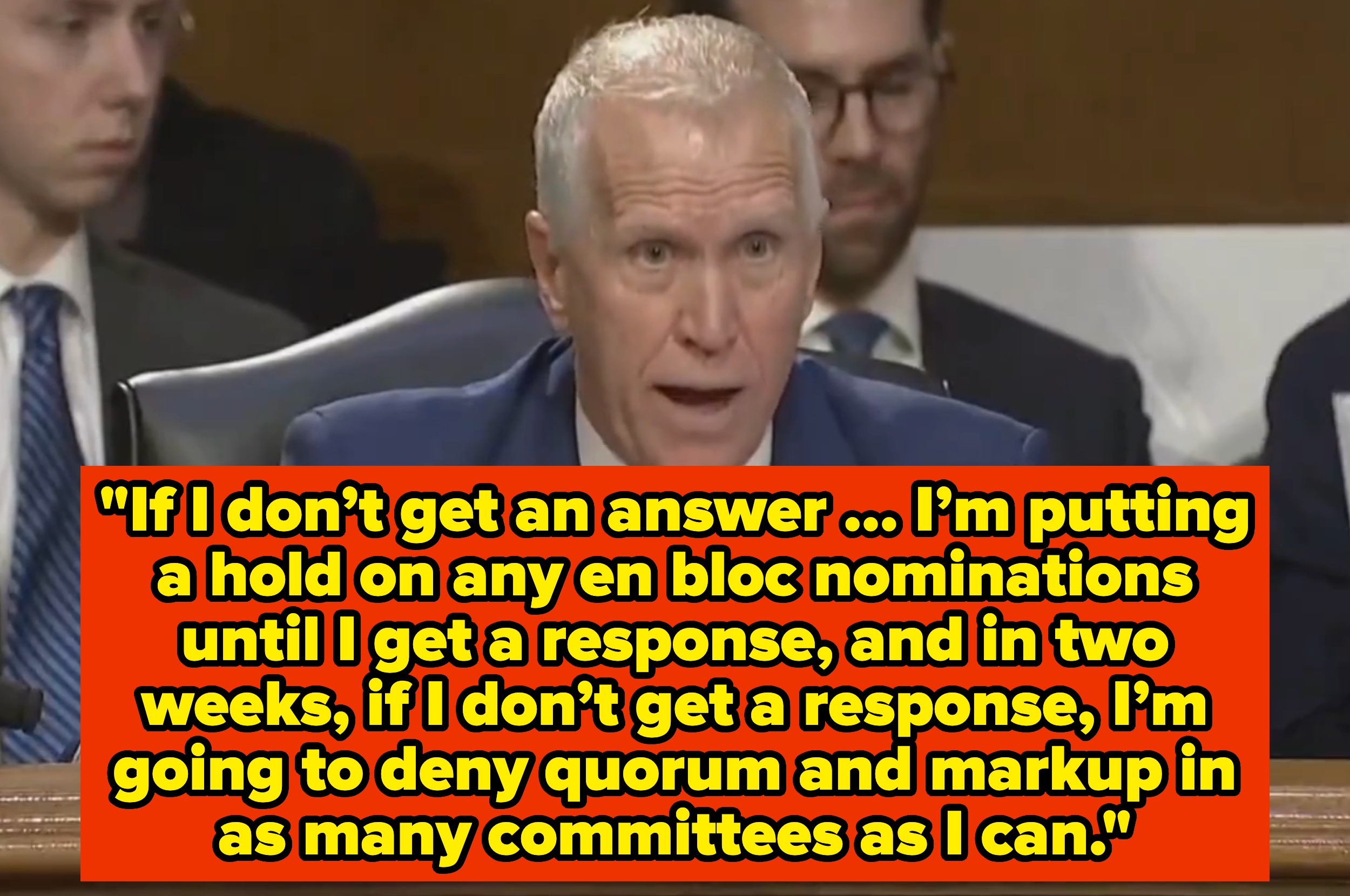 "If I don’t get an reply ... I’m putting a clasp connected immoderate en bloc nominations... I'm going to contradict quorum and markup."