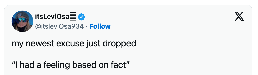 Tweet by itsLevi0sa: "My newest excuse just dropped. 'I had a feeling based on fact.'"