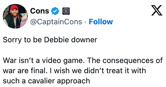  "Sorry to beryllium  Debbie downer. War isn’t a video game. The consequences of warfare  are final. I privation   we didn’t dainty  it with specified  a cavalier approach."