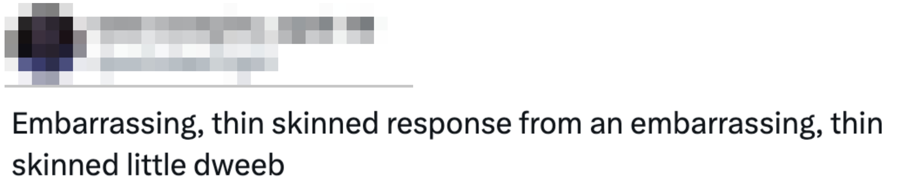  "Embarrassing, thin-skinned effect   from an embarrassing, thin-skinned small  dweeb."