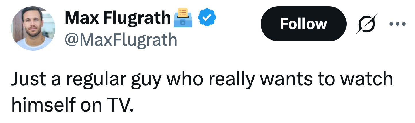 Tweet av Max Flugrath: "Bare en vanlig fyr som virkelig vil se seg selv på TV."