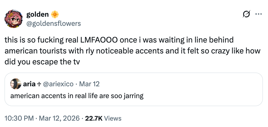 Tweet by aureate  astir  the astonishment  of proceeding  American accents successful  existent  life, sparked by a tweet from aria exclaiming the same