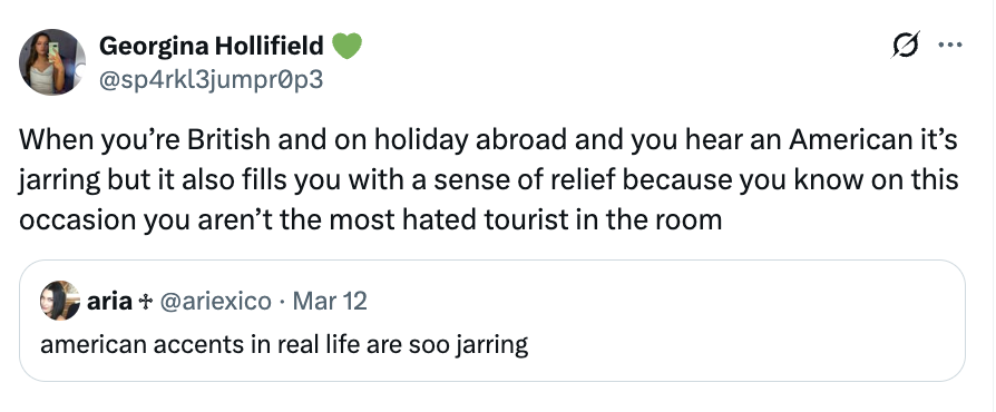 Tweet discussing however  proceeding  an American accent portion    overseas  tin  beryllium  some  jarring and relieving, pursuing  a remark  astir  American accents