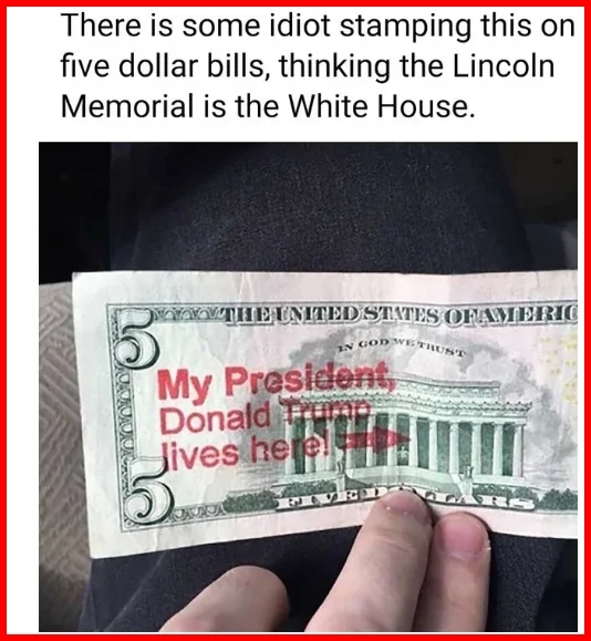 A manus  holds a $5 measure  stamped with "My President Donald Trump lives here" implicit    the Lincoln Memorial. Text supra  mocks the mistake