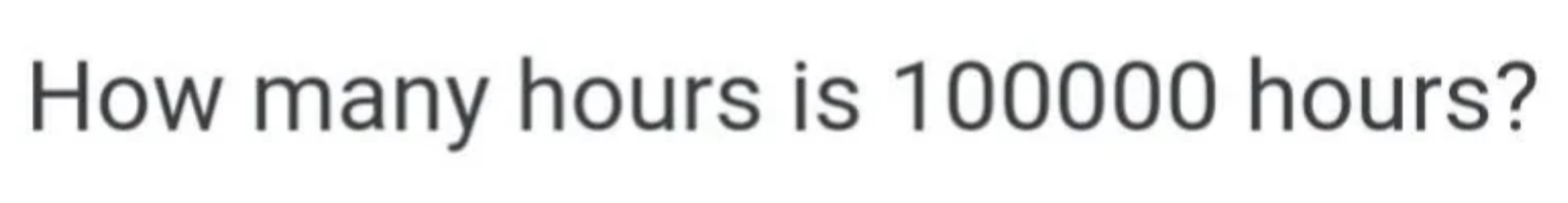 Text asking, "How galore  hours is 100000 hours?"