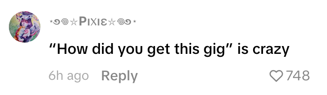 Comment says, “How did you get   this gig” is crazy, with 748 likes
