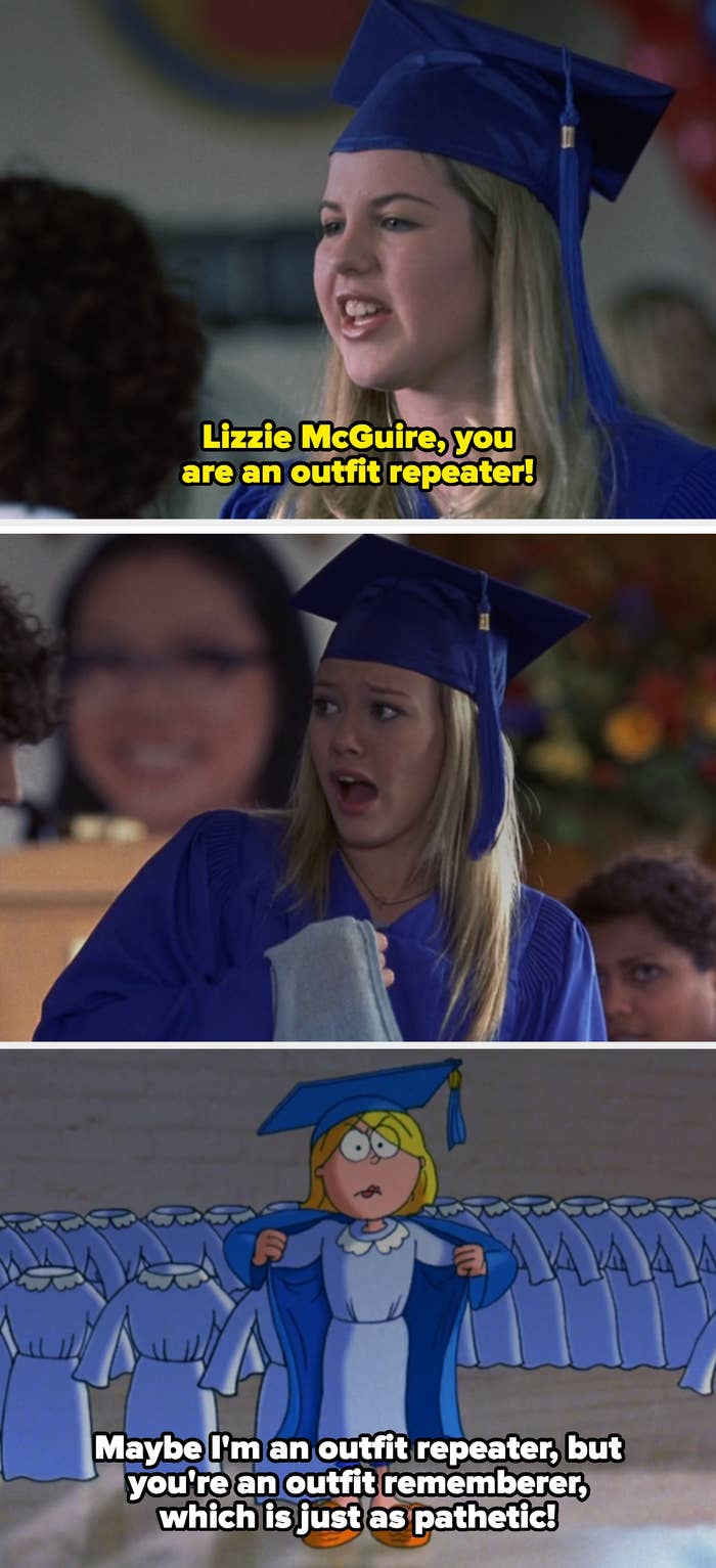 in a country   from "The Lizzie McGuire Movie," Kate calls Lizzie retired  for being an outfit repeater. Lizzie is shocked, but her interior  voice/cartoon Lizzie calls her retired  for being an outfit rememberer, which is conscionable  arsenic  pathetic