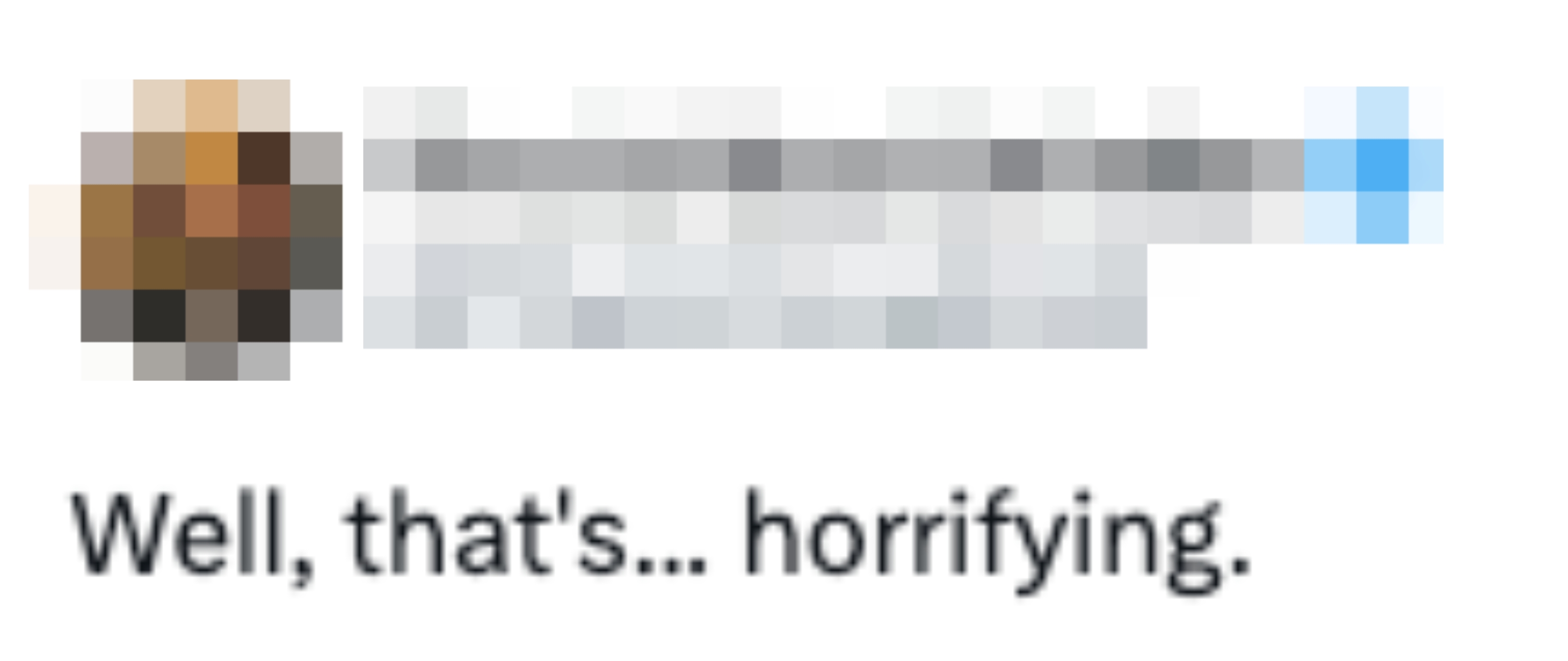  "Well, that's... horrifying."