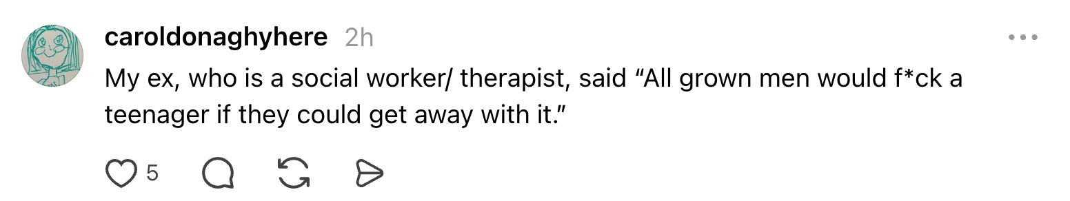 A social media post claims their ex, a social worker/therapist, said all grown men would engage with a teenager if they could avoid consequences