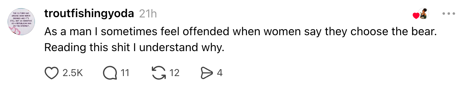 Social media post by troutfishingyoda: "As a man I sometimes feel offended when women say they choose the bear. Reading this I understand why." 2.5K likes, 11 comments, 12 shares, 4 saves
