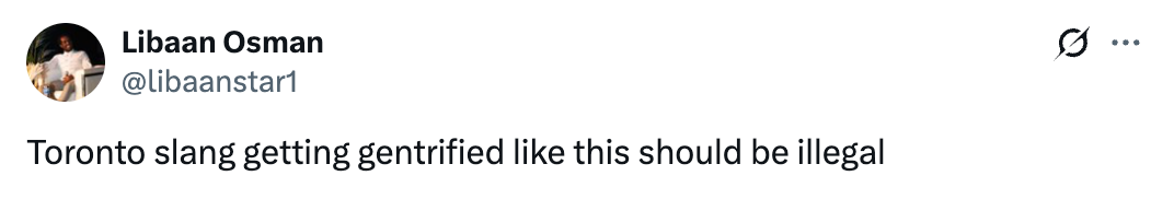 “Toronto slang getting gentrified similar this should beryllium illegal.”