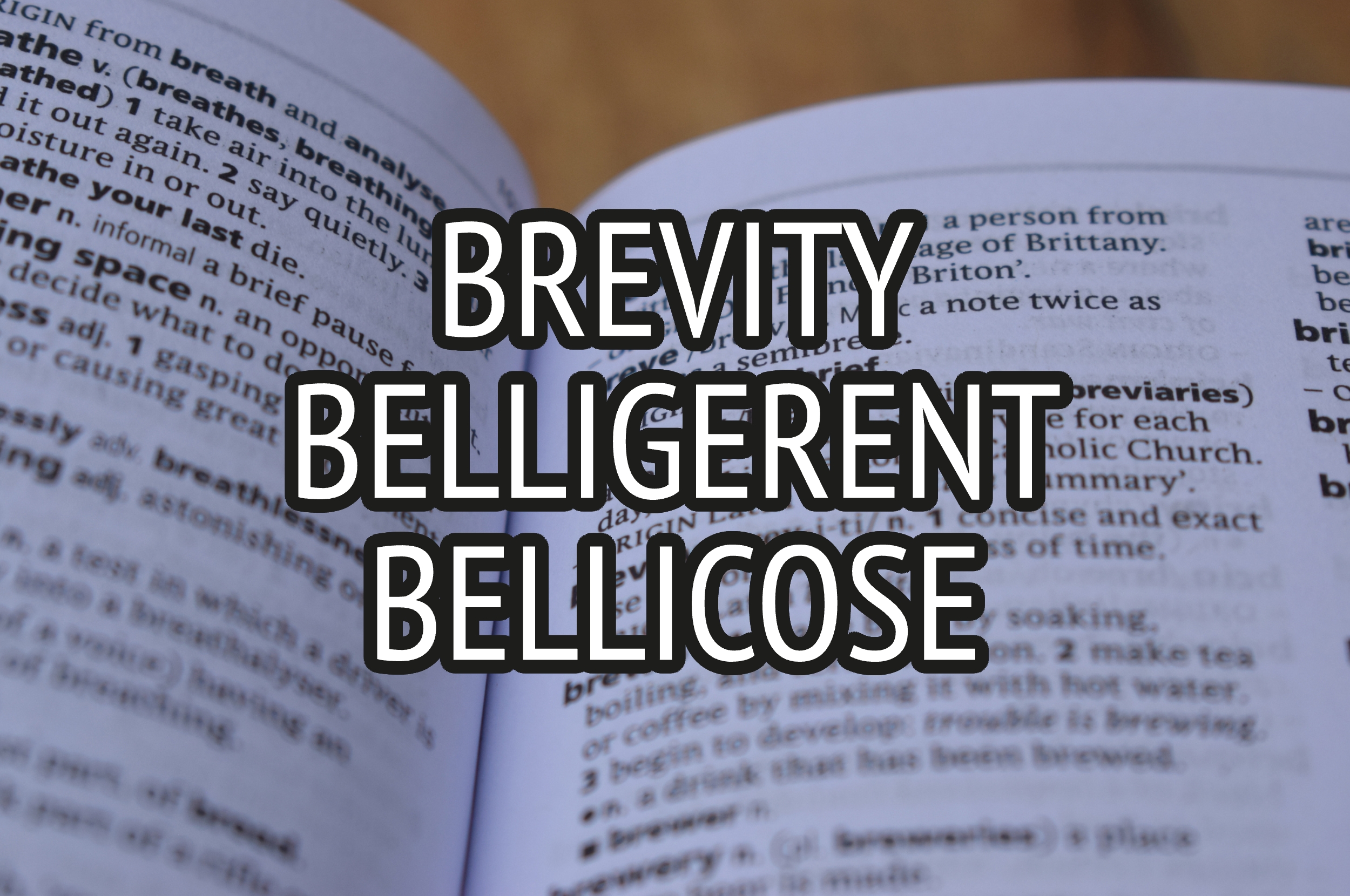 Dictionary pages with large, bold text overlay stating "Brevity, Belligerent, Bellicose."