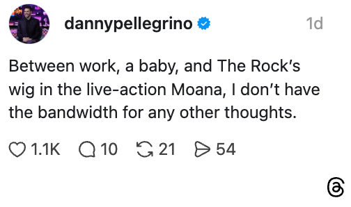 Post by dannypellegrino: "Between work, a baby, and The Rock's wig in live-action Moana, I don’t have bandwidth for other thoughts." Reactions include likes, comments, and shares