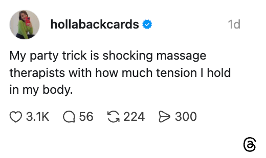 Text post: "My party trick is shocking massage therapists with how much tension I hold in my body."