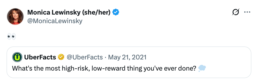 Tweet by Monica Lewinsky with an "eyes" emoji, quoting a question astir high-risk, low-reward actions from UberFacts