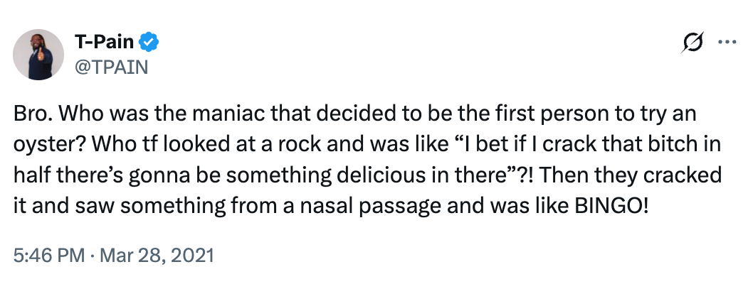 Text tweet by T-Pain humorously questioning who archetypal decided to devour an oyster, comparing it to a stone with imaginable hidden delights