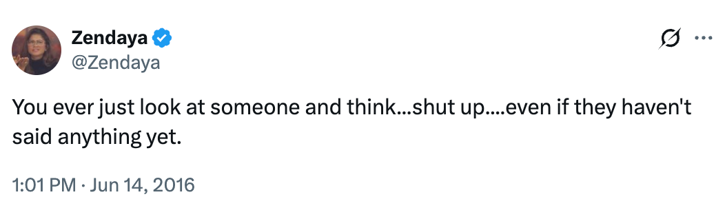 Tweet by Zendaya stating, "You ever conscionable look astatine idiosyncratic and think...shut up...even if they haven't said thing yet." Dated June 14, 2016