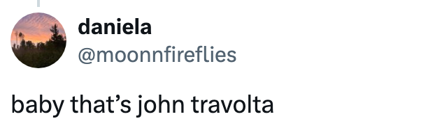 "baby that's john travolta"