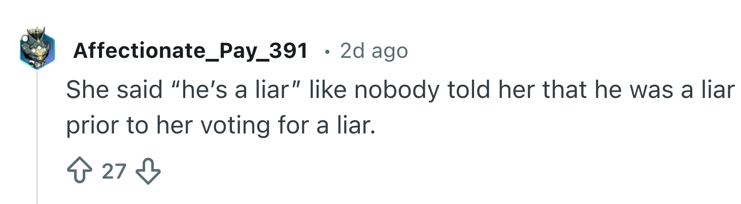  "She said 'he's a liar' similar  cipher  told her that helium  was a liar anterior  to her voting for a liar." 27 upvotes