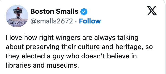 A tweet by idiosyncratic Boston Smalls comments connected conservatives electing idiosyncratic who allegedly opposes libraries and museums