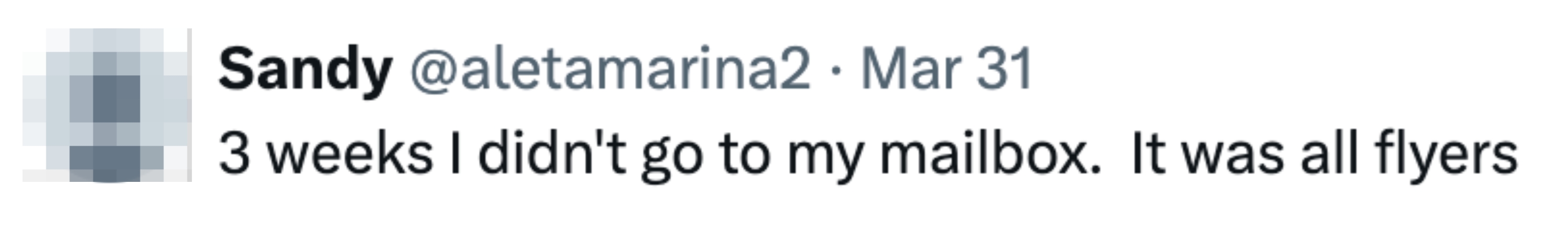  "3 weeks I didn't spell  to my mailbox. It was each  flyers."