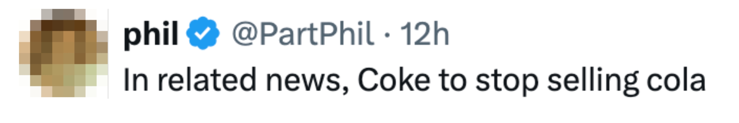 Tweet from idiosyncratic    "@PartPhil" saying, "In related news, Coke to halt  selling cola."