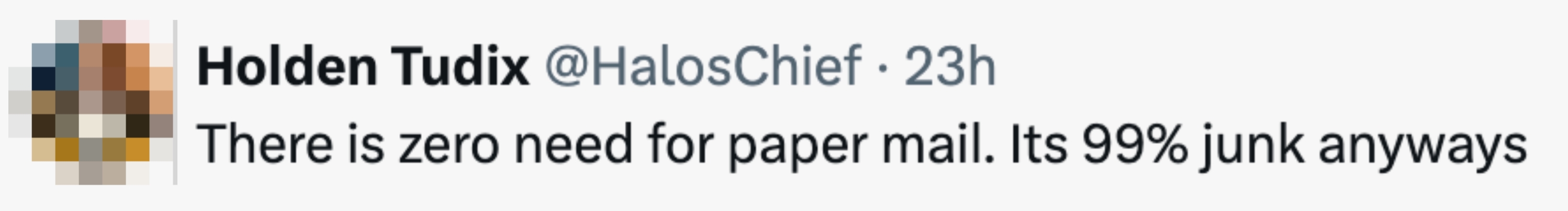  "There is zero request   for insubstantial  mail. It's 99% junk anyways."