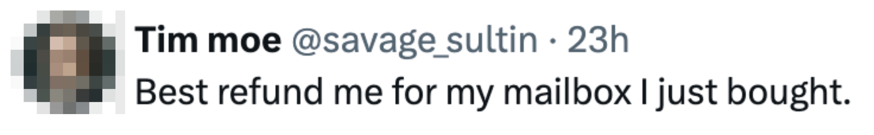  "Tim moe @savage_sultin 23h Best refund maine  for my mailbox I conscionable  bought."