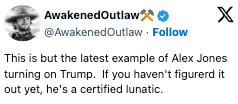 Tweet by AwakenedOutlaw discussing Alex Jones turning connected  Trump, stating Alex is simply a "certified lunatic."
