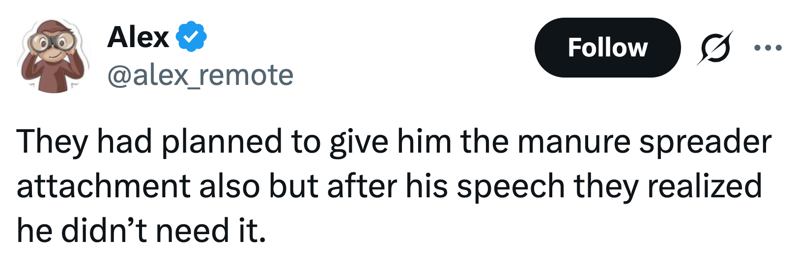 Tweet av Alex (@alex_remote): "De hadde planlagt å gi ham gjødselspredertilbehøret også, men etter talen hans innså de at han ikke trengte det."
