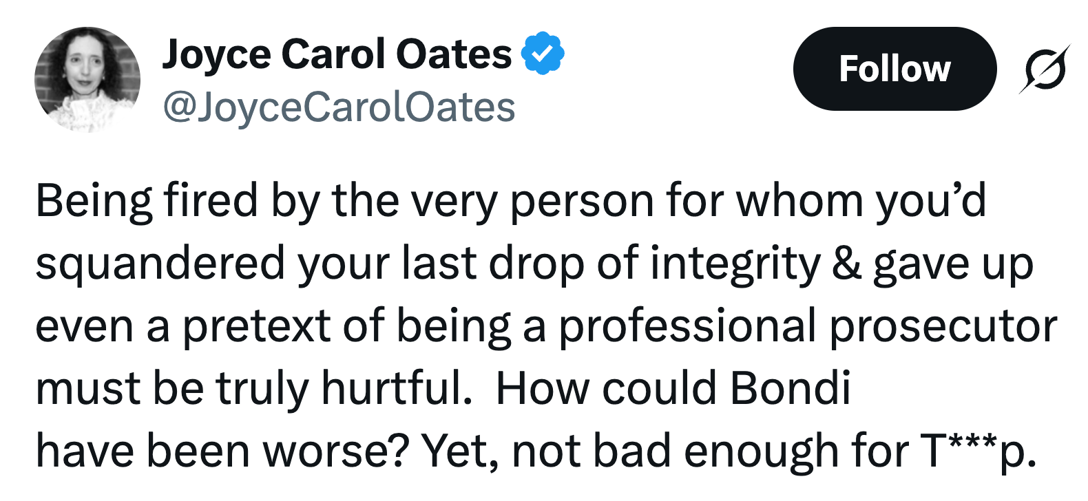 Joyce Carol Oates tweet: Å bli sparket av personen du sløst bort din siste dråpe integritet for må være virkelig sårende. Hvordan kunne Bondi vært verre? men ikke ille nok for Trump