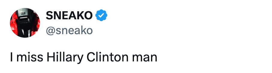 "I miss Hillary Clinton man."