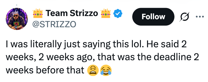  I was virtually  conscionable  saying this lol. He said 2 weeks, 2 weeks ago, that was the deadline 2 weeks earlier  that