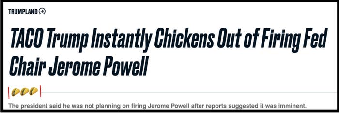  "TACO Trump Instantly Chickens Out of Firing Fed Chair Jerome Powell." Subtext notes Trump is not readying  to occurrence  Powell contempt  reports