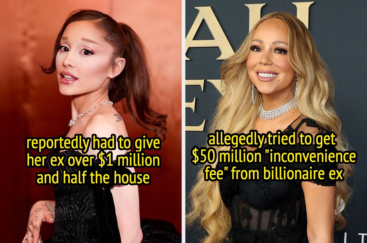 Ariana Grande reportedly had to give her ex over $1 million, and half the house, and Mariah Carey allegedly tried to get $50 million "inconvenience fee" from billionaire ex