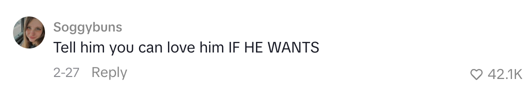  "Tell him you tin  emotion  him IF HE WANTS." 42.1K likes
