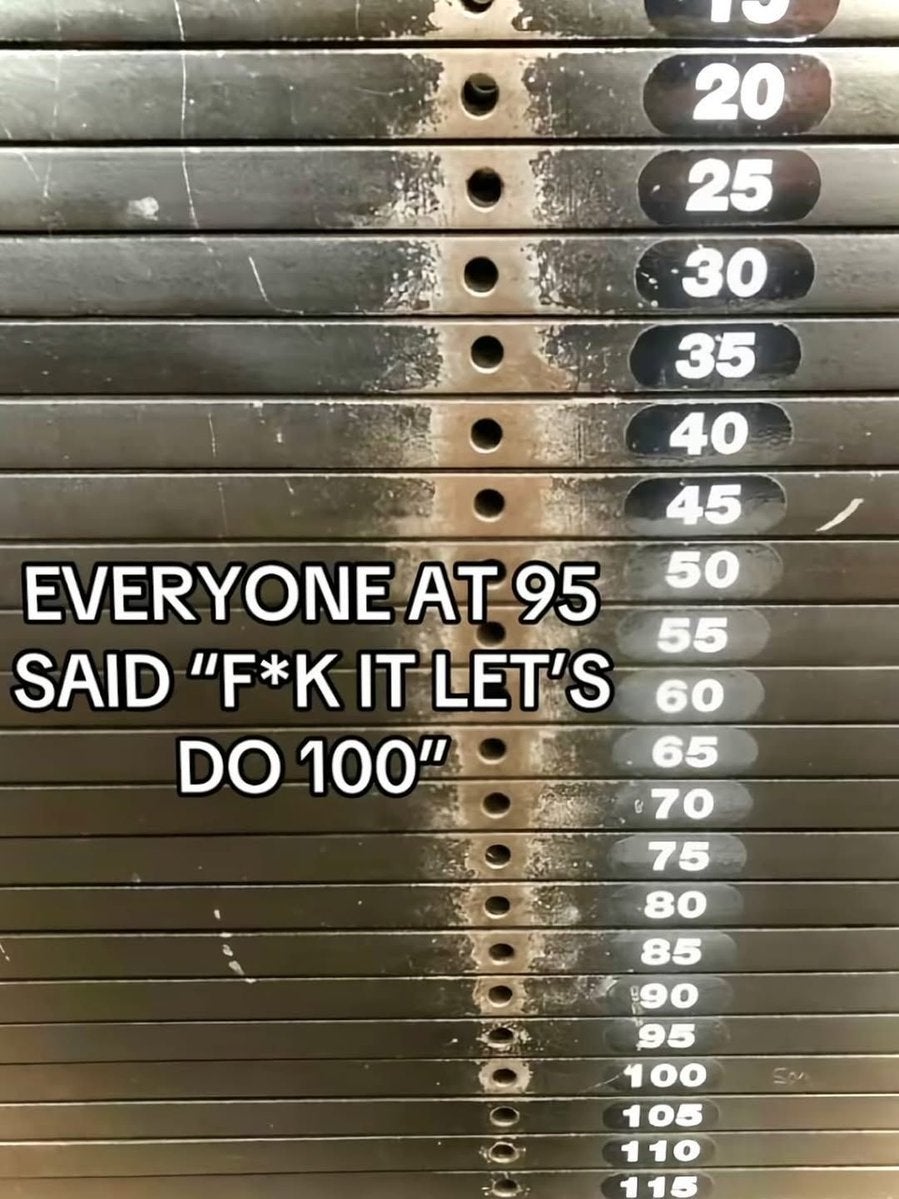 Weight stack with caption: "Everyone at 95 said 'F*ck it let's do 100'."